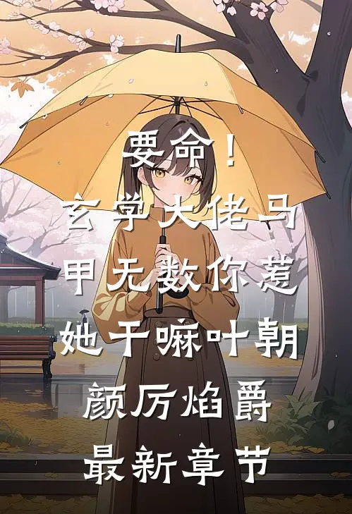 要命！玄学大佬马甲无数，你惹她干嘛叶朝颜厉焰爵最新章节