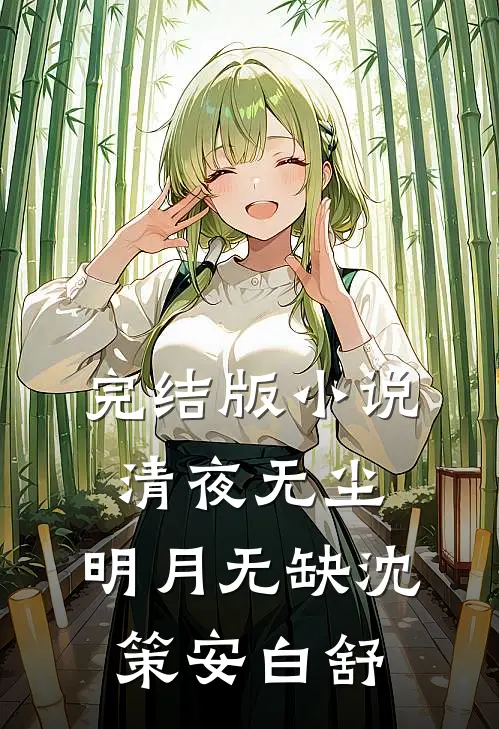完结版小说清夜无尘，明月无缺沈策安白舒