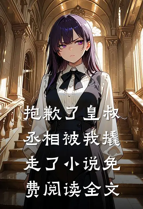 抱歉了皇叔，丞相被我撬走了小说免费阅读全文