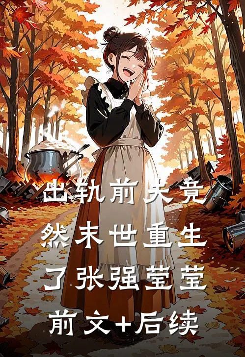 出轨前夫竟然末世重生了张强莹莹前文+后续