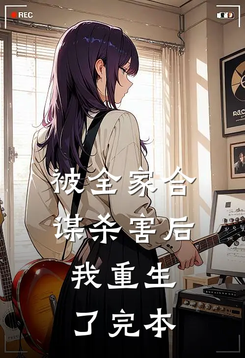 被全家合谋杀害后，我重生了完本