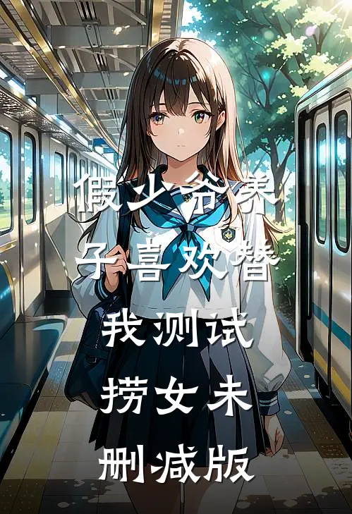 假少爷养子喜欢替我测试捞女未删减版