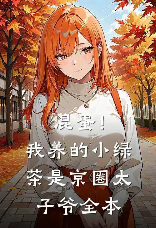 混蛋！我养的小绿茶是京圈太子爷全本