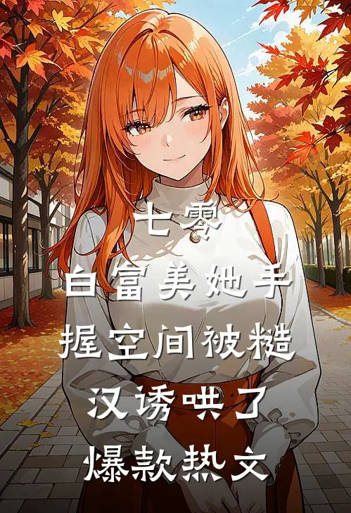 七零：白富美她手握空间被糙汉诱哄了爆款热文