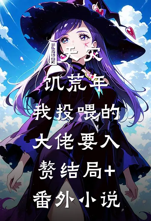天灾饥荒年，我投喂的大佬要入赘结局+番外小说