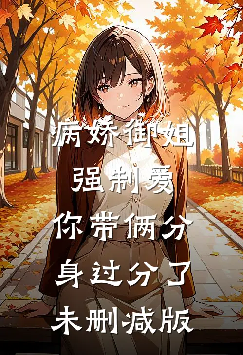 病娇御姐强制爱，你带俩分身过分了未删减版