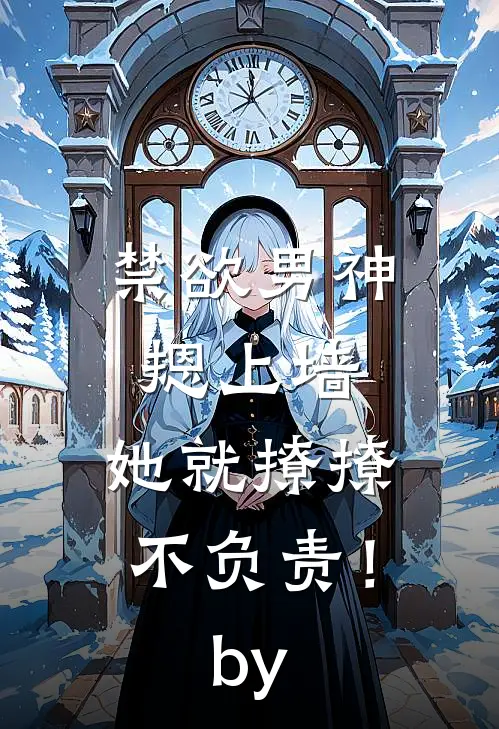 禁欲男神摁上墙，她就撩撩不负责！by
