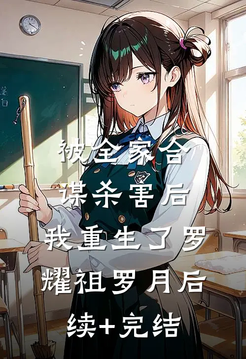 被全家合谋杀害后，我重生了罗耀祖罗月后续+完结