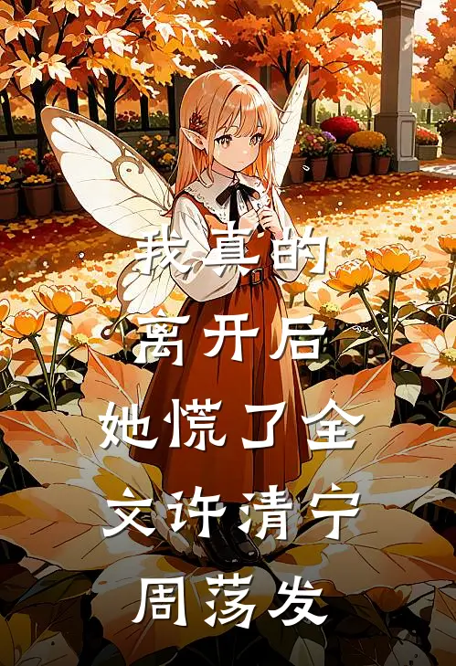 我真的离开后，她慌了全文许清宁周荡发