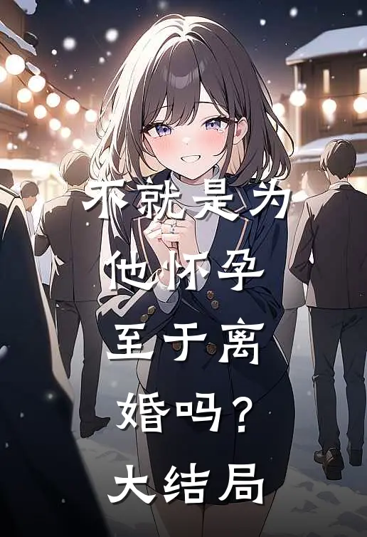 不就是为他怀孕，至于离婚吗？大结局