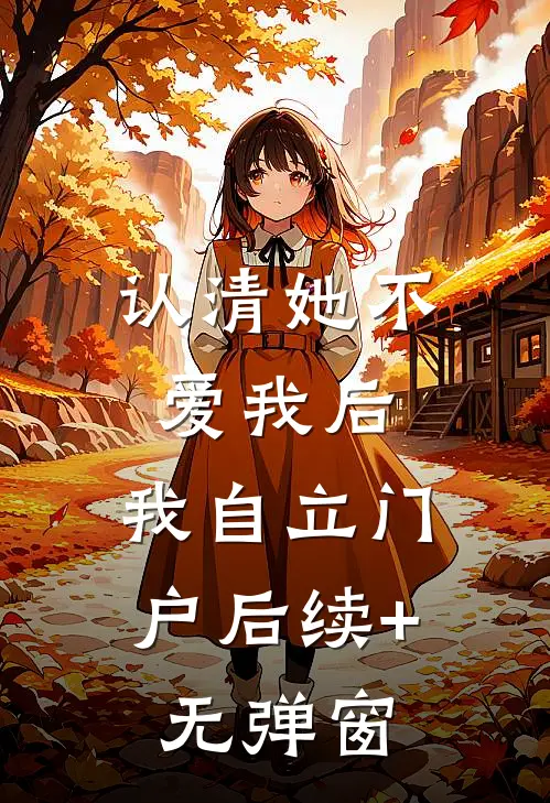 认清她不爱我后，我自立门户后续+无弹窗