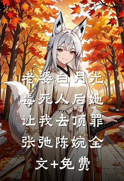 老婆白月光毒死人后她让我去顶罪张弛陈婉全文+免费