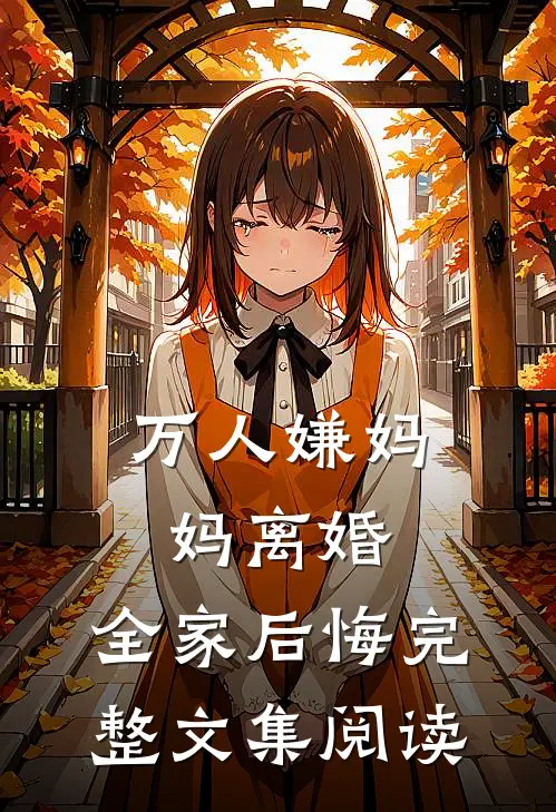 万人嫌妈妈离婚，全家后悔完整文集阅读