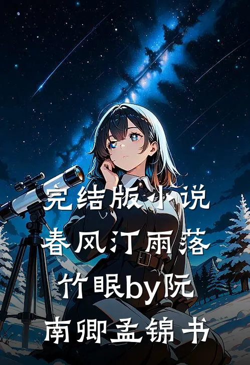 完结版小说春风汀雨落竹眠by阮南卿孟锦书