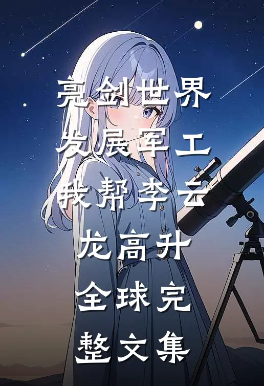 亮剑世界：发展军工我帮李云龙高升全球完整文集