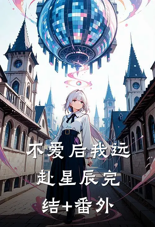 不爱后我远赴星辰完结+番外
