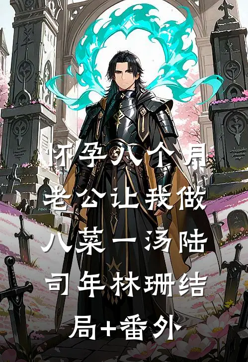 怀孕八个月，老公让我做八菜一汤陆司年林珊结局+番外