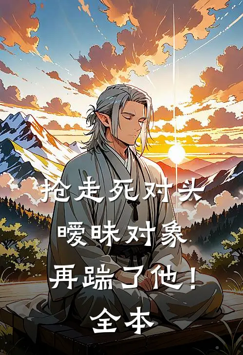 抢走死对头暧昧对象，再踹了他！全本