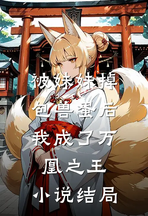被妹妹掉包兽蛋后，我成了万凰之王。小说结局