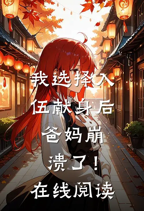 我选择入伍献身后，爸妈崩溃了！在线阅读