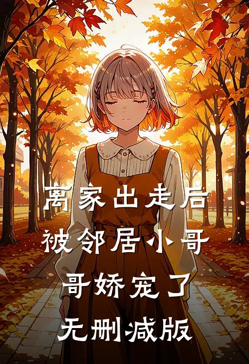 离家出走后被邻居小哥哥娇宠了无删减版