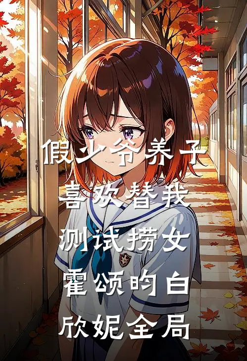 假少爷养子喜欢替我测试捞女霍颂昀白欣妮全局