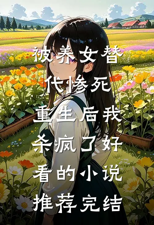 被养女替代惨死，重生后我杀疯了好看的小说推荐完结