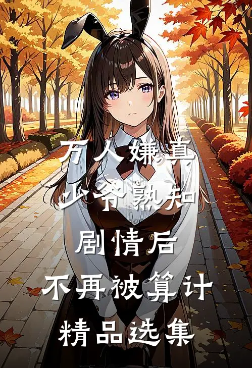 万人嫌真少爷熟知剧情后，不再被算计精品选集