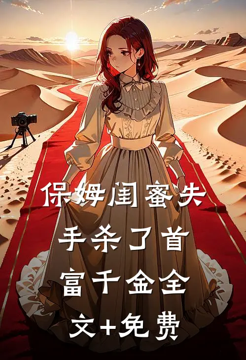 保姆闺蜜失手杀了首富千金全文+免费
