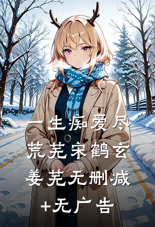 一生痴爱尽荒芜宋鹤玄姜芜无删减+无广告