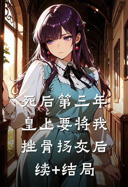 死后第三年，皇上要将我挫骨扬灰后续+结局