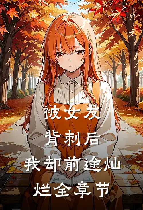 被女友背刺后，我却前途灿烂全章节