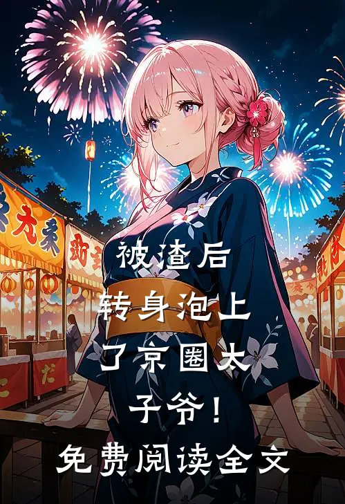 被渣后，转身泡上了京圈太子爷！免费阅读全文
