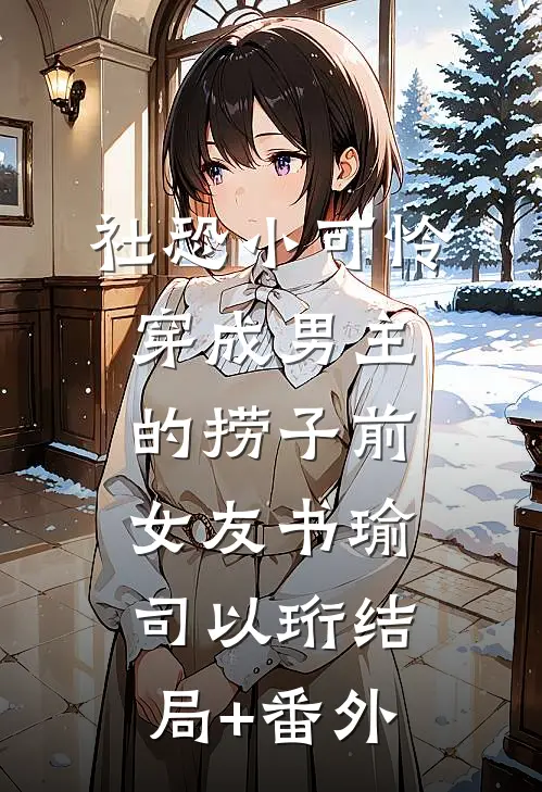 社恐小可怜穿成男主的捞子前女友书瑜司以珩结局+番外