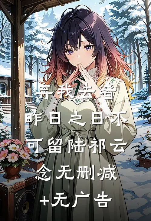 弃我去者，昨日之日不可留陆祁云念无删减+无广告