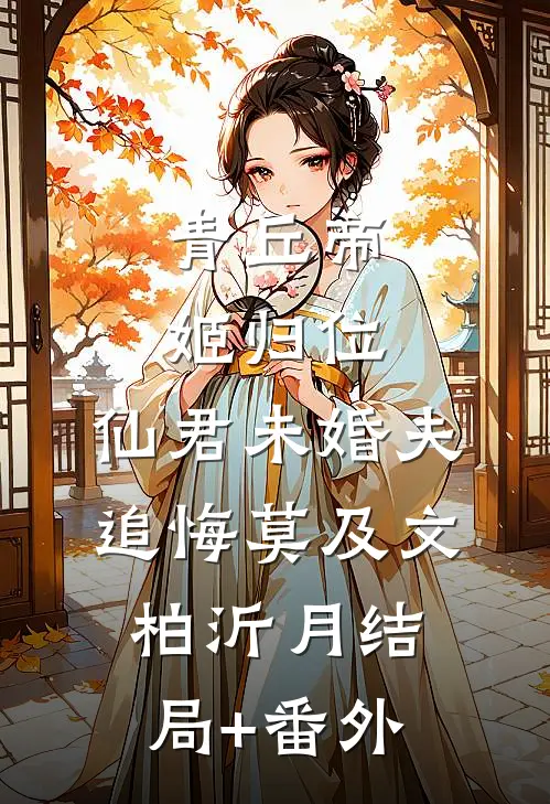 青丘帝姬归位，仙君未婚夫追悔莫及文柏沂月结局+番外