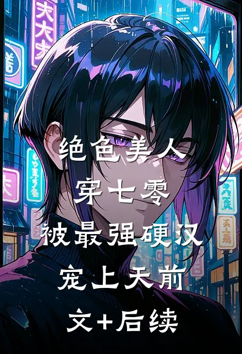 绝色美人穿七零，被最强硬汉宠上天前文+后续