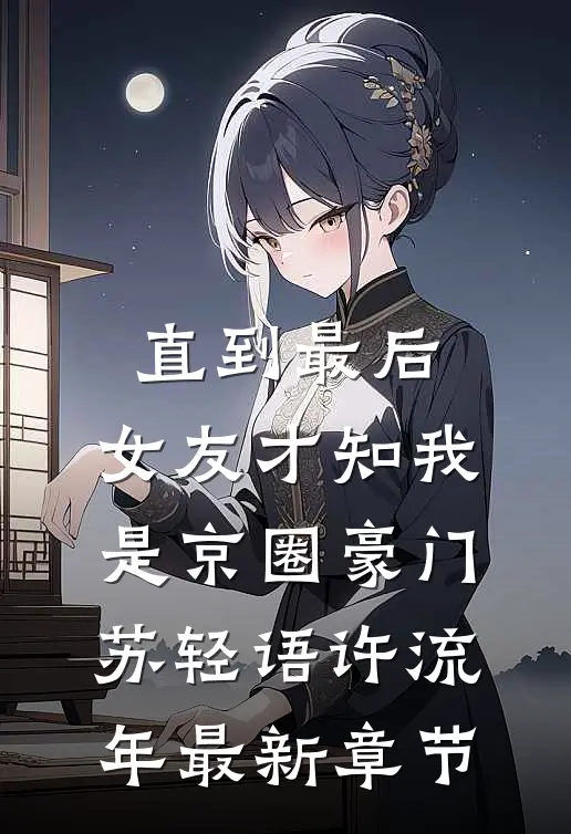 直到最后，女友才知我是京圈豪门苏轻语许流年最新章节
