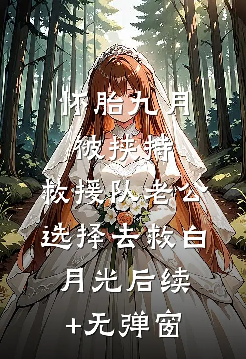 怀胎九月被挟持，救援队老公选择去救白月光后续+无弹窗
