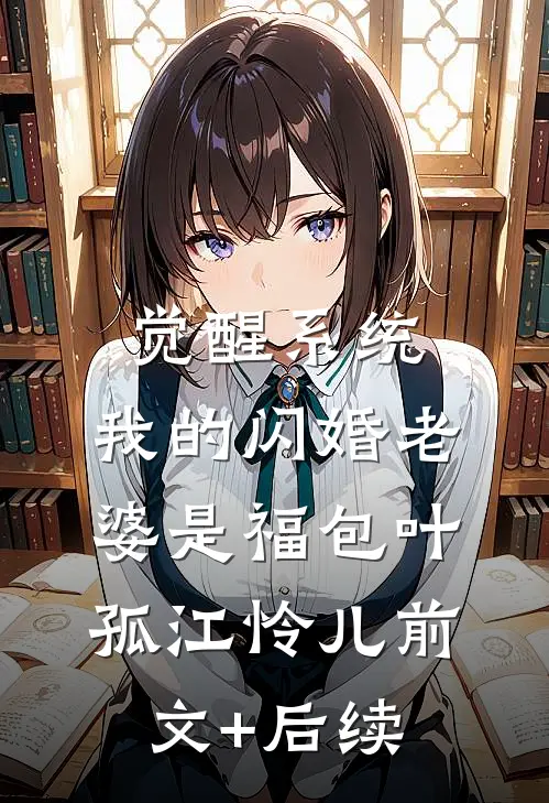 觉醒系统，我的闪婚老婆是福包叶孤江怜儿前文+后续
