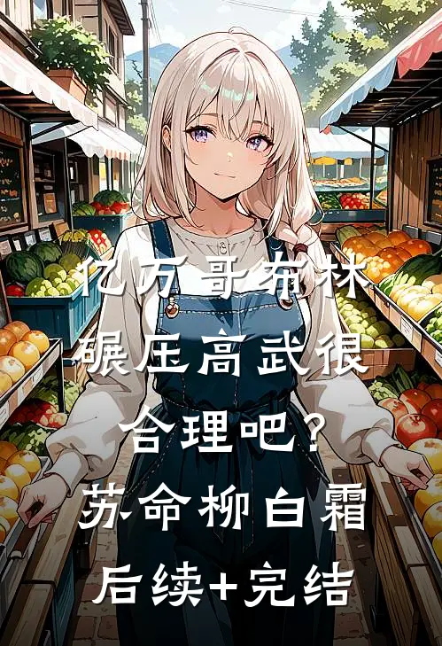 亿万哥布林，碾压高武很合理吧？苏命柳白霜后续+完结