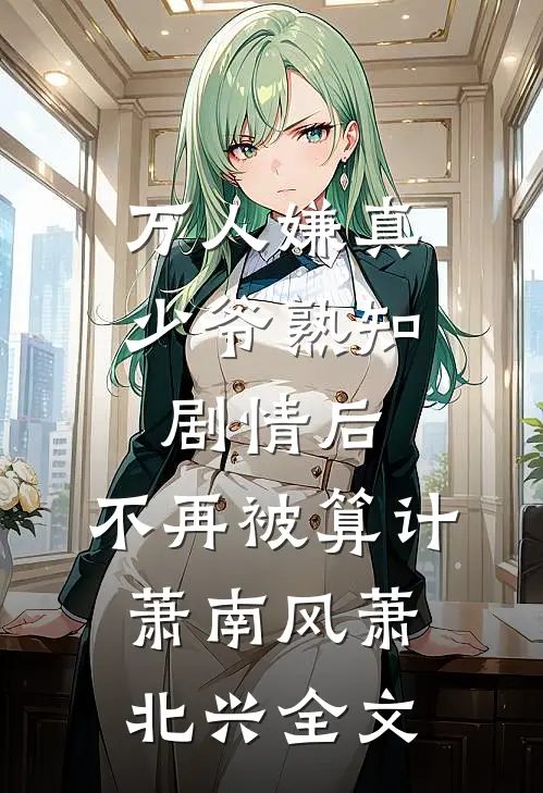 万人嫌真少爷熟知剧情后，不再被算计萧南风萧北兴全文