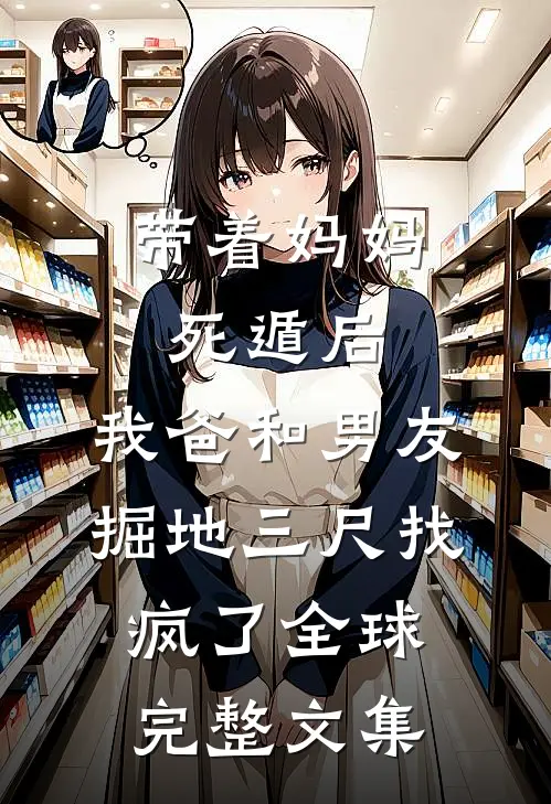 带着妈妈死遁后，我爸和男友掘地三尺找疯了全球完整文集