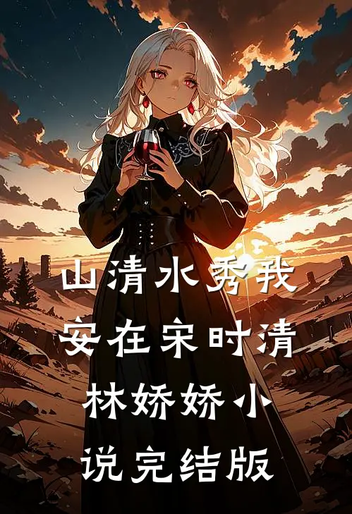 山清水秀我安在宋时清林娇娇小说完结版