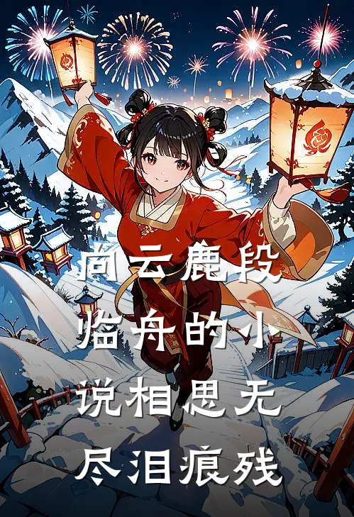 向云鹿段临舟的小说相思无尽泪痕残