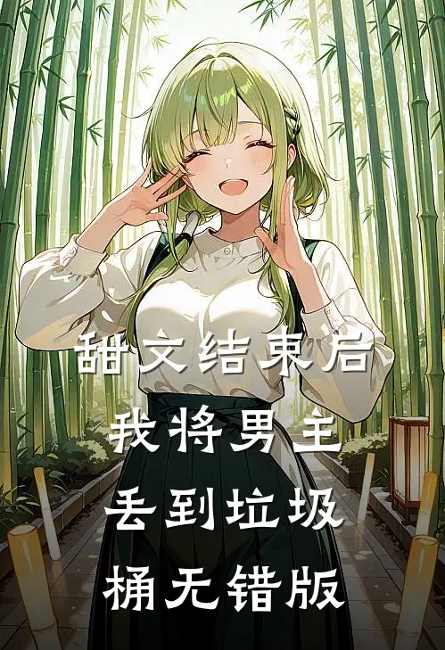 甜文结束后，我将男主丢到垃圾桶无错版