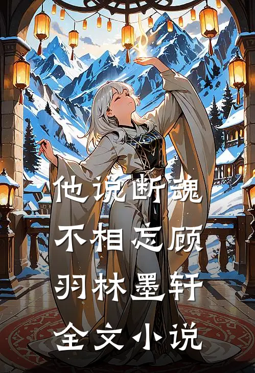 他说断魂不相忘顾羽林墨轩全文小说