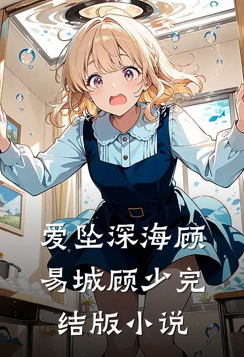 爱坠深海顾易城顾少完结版小说