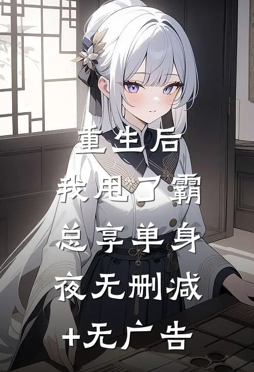 重生后，我甩了霸总享单身夜无删减+无广告