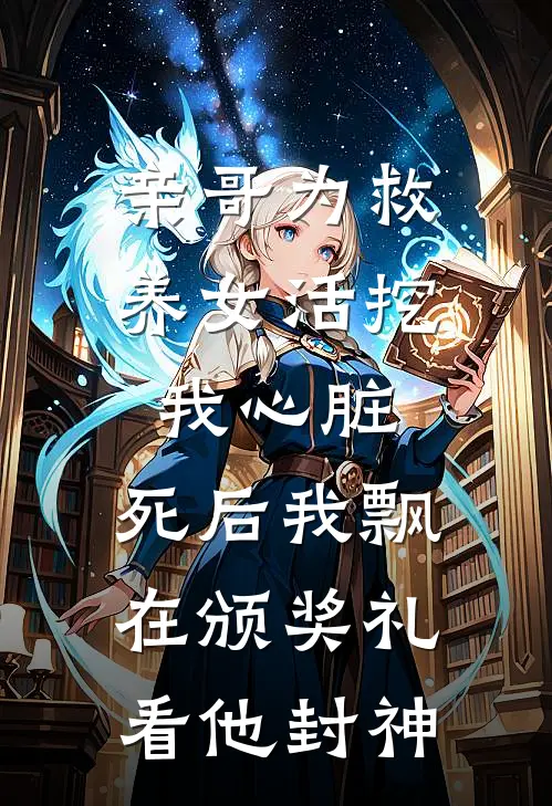 亲哥为救养女活挖我心脏，死后我飘在颁奖礼看他封神